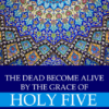 The Dead Become Alive By The Grace Of Holy Five